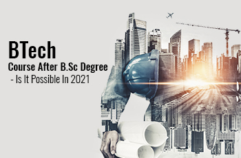 B Tech Course After B.Sc Degree - Is It Possible In 2024?